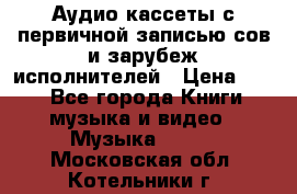 	 Аудио кассеты с первичной записью сов.и зарубеж исполнителей › Цена ­ 10 - Все города Книги, музыка и видео » Музыка, CD   . Московская обл.,Котельники г.